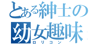 とある紳士の幼女趣味（ロリコン）