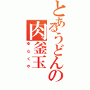 とあるうどんの肉釜玉Ⅱ（ゆらくや）