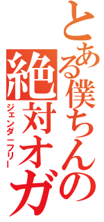 とある僕ちんの絶対オガ制（ジェンダ－フリー）