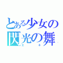 とある少女の閃光の舞姫（エネ）