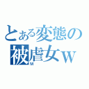 とある変態の被虐女ｗｗ（Ｍ）