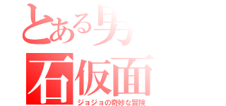 とある男の石仮面（ジョジョの奇妙な冒険）