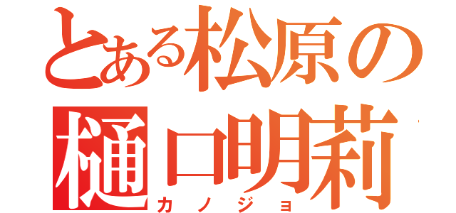 とある松原の樋口明莉（カノジョ）