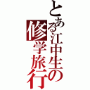 とある江中生の修学旅行記（）