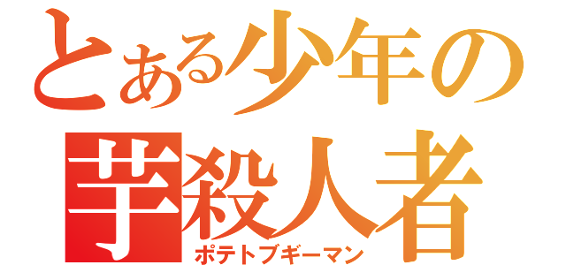 とある少年の芋殺人者（ポテトブギーマン）