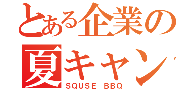 とある企業の夏キャン（ＳＱＵＳＥ ＢＢＱ）