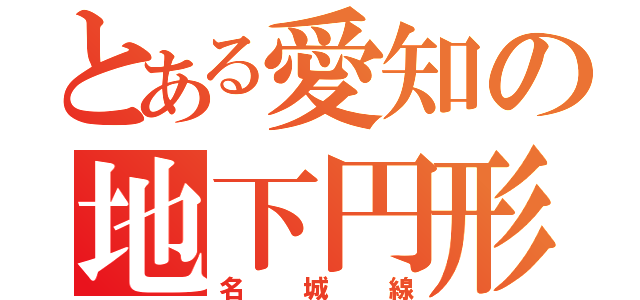 とある愛知の地下円形（名城線）