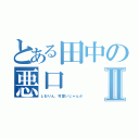 とある田中の悪口Ⅱ（しおりん、可愛いじゃんか）