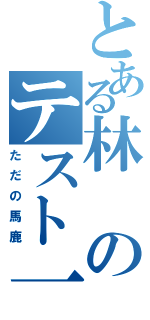 とある林のテスト一点（ただの馬鹿）