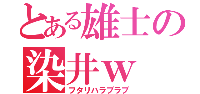 とある雄士の染井ｗ（フタリハラブラブ）