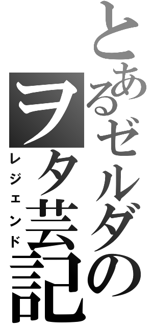 とあるゼルダのヲタ芸記（レジェンド）