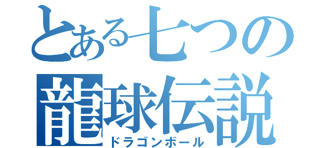 とある七つの龍球伝説（ドラゴンボール）