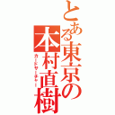 とある東京の本村直樹（カードサーチャー）