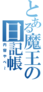 とある魔王の日記帳（内容やべ～）