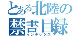 とある北陸の禁書目録（インデックス）