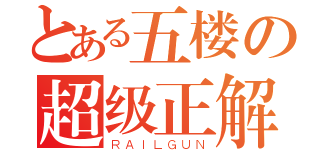 とある五楼の超级正解（ＲＡＩＬＧＵＮ）