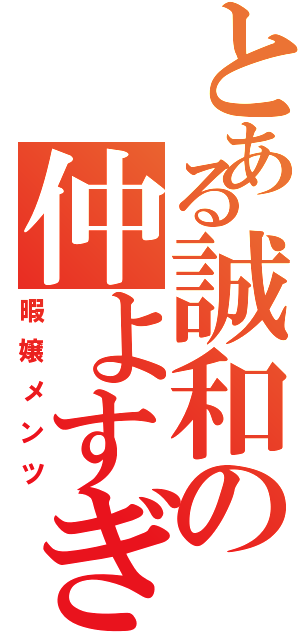 とある誠和の仲よすぎな（暇嬢メンツ）