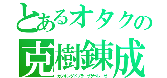 とあるオタクの克樹錬成（カツキングドブラーザゲベレーゼ）