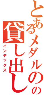 とあるメダルのの貸し出し機（インデックス）