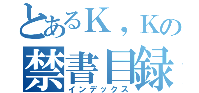 とあるＫ，Ｋの禁書目録（インデックス）