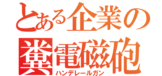 とある企業の糞電磁砲（ハンデレールガン）