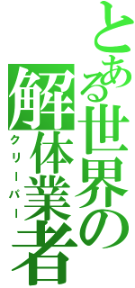 とある世界の解体業者（クリーパー）