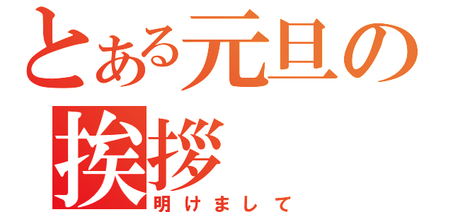 とある元旦の挨拶（明けまして）