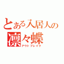 とある入居人の凛々蝶（アウトブレイク）