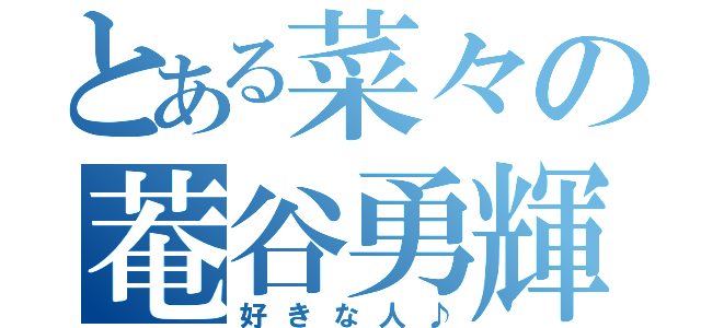 とある菜々の菴谷勇輝（好きな人♪）