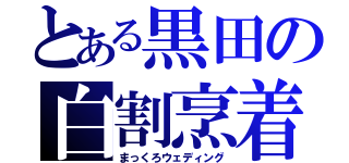 とある黒田の白割烹着（まっくろウェディング）