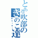 とある吹部のきのこ達（女ヒーロー）