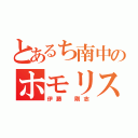 とあるち南中のホモリスト（伊藤　剛志）