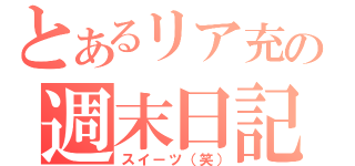 とあるリア充の週末日記（スイーツ（笑））