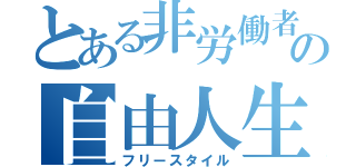 とある非労働者の自由人生（フリースタイル）