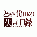 とある前田の失言目録（インデックス）