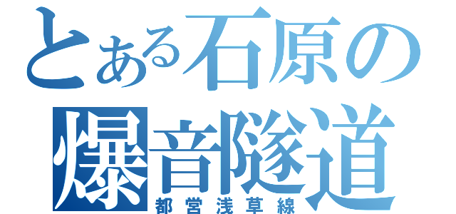 とある石原の爆音隧道（都営浅草線）