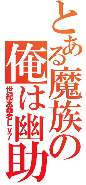 とある魔族の俺は幽助（世紀末覇者Ｌｖ７）