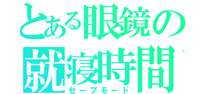 とある眼鏡の就寝時間（セーブモード）