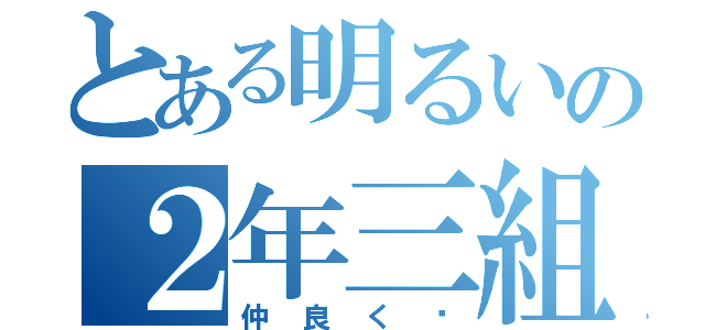 とある明るいの２年三組３（仲良く❤）