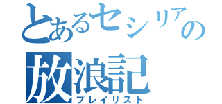 とあるセシリアの放浪記（プレイリスト）