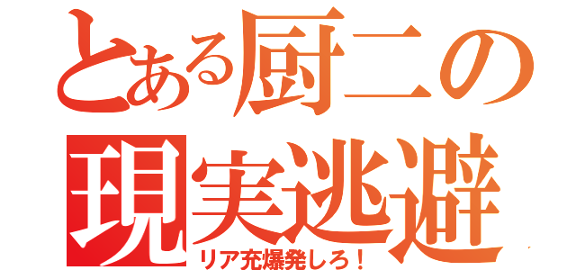 とある厨二の現実逃避（リア充爆発しろ！）