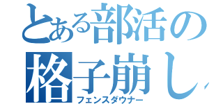 とある部活の格子崩し（フェンスダウナー）