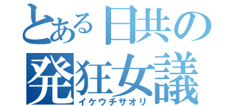 とある日共の発狂女議（イケウチサオリ）