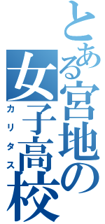 とある宮地の女子高校（カリタス）