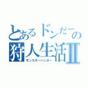 とあるドンだーの狩人生活Ⅱ（モンスターハンター）