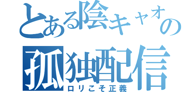 とある陰キャオタクの孤独配信（ロリこそ正義）