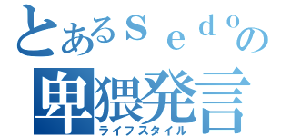 とあるｓｅｄｏｎａの卑猥発言（ライフスタイル）