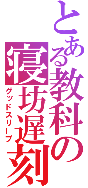 とある教科の寝坊遅刻（グッドスリープ）