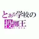 とある学校の投擲王（うーちゃん）