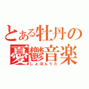 とある牡丹の憂鬱音楽（しょぼんうた）